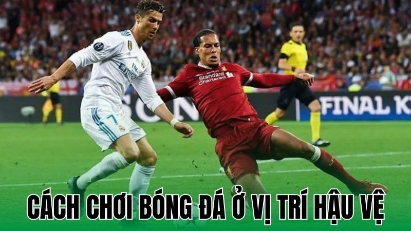 Cách Chơi Bóng Đá Ở Vị Trí Hậu Vệ Với Kỹ Năng Hiệu Quả Nhất 2 cach choi bong da o vi tri hau ve